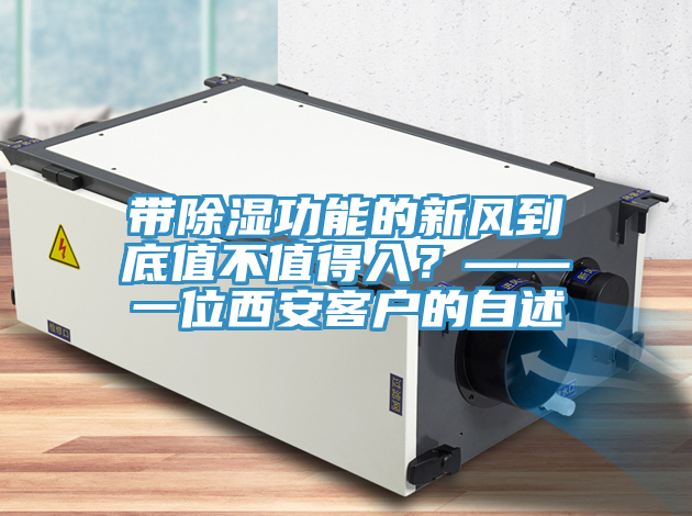 带除湿功能的新风到底值不值得入？——一位西安客户的自述
