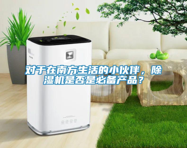 对于在南方生活的小伙伴，除湿机是否是必备产品？