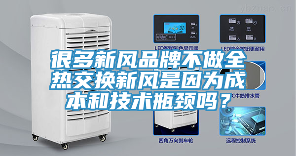 很多新风品牌不做全热交换新风是因为成本和技术瓶颈吗？