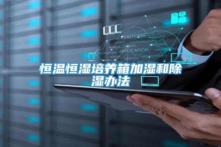 恒温恒湿培养箱加湿和除湿办法
