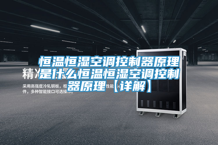 恒温恒湿空调控制器原理是什么恒温恒湿空调控制器原理【详解】