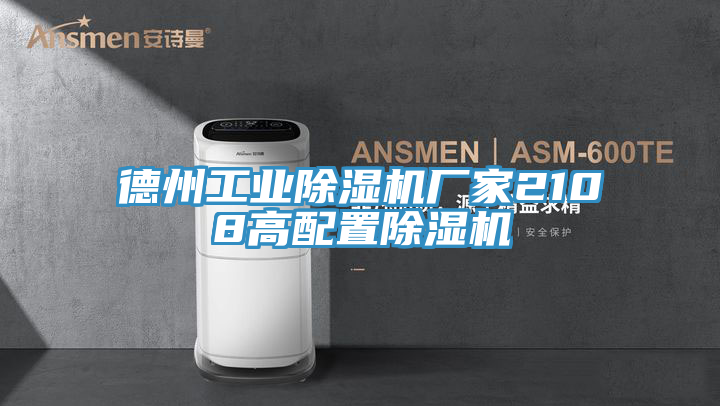德州工业除湿机厂家2108高配置除湿机