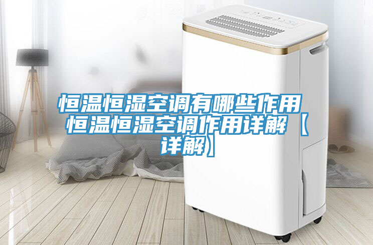 恒温恒湿空调有哪些作用 恒温恒湿空调作用详解【详解】