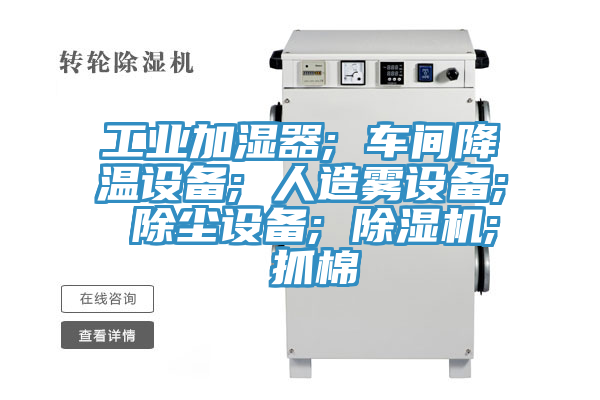 工业加湿器; 车间降温设备; 人造雾设备; 除尘设备; 除湿机; 抓棉