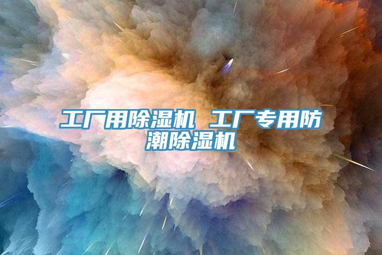 工厂用除湿机 工厂专用防潮除湿机