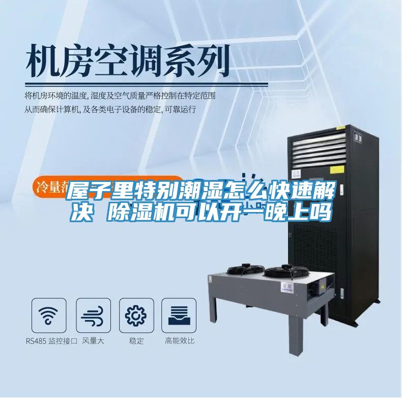 屋子里特别潮湿怎么快速解决 除湿机可以开一晚上吗