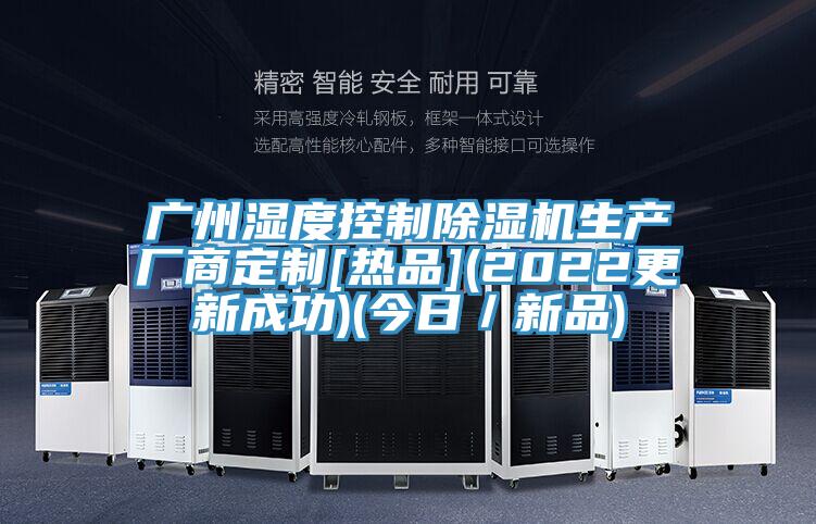 广州湿度控制除湿机生产厂商定制[热品](2022更新成功)(今日／新品)