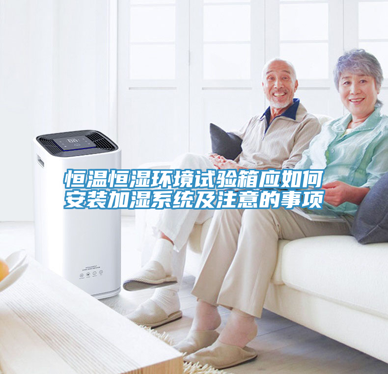 恒温恒湿环境试验箱应如何安装加湿系统及注意的事项