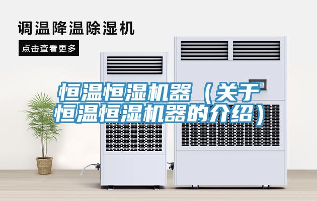 恒温恒湿机器（关于恒温恒湿机器的介绍）