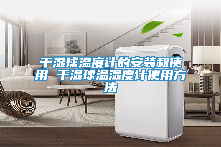 干湿球温度计的安装和使用 干湿球温湿度计使用方法