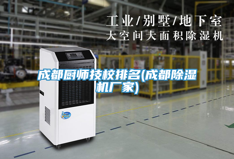 成都厨师技校排名(成都除湿机厂家)