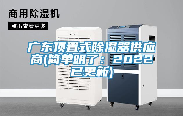 广东顶置式除湿器供应商(简单明了：2022已更新)