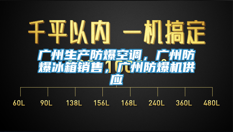 广州生产防爆空调，广州防爆冰箱销售，广州防爆机供应