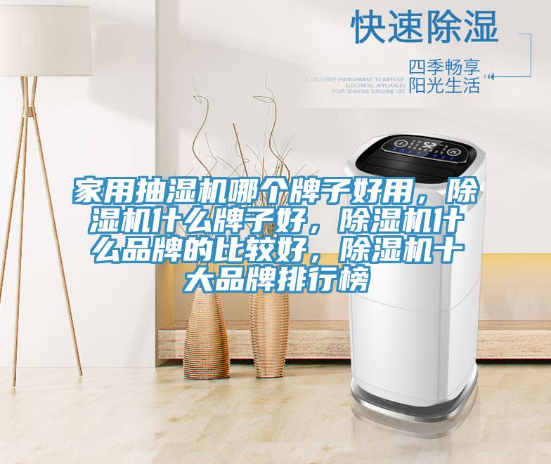 家用抽湿机哪个牌子好用，除湿机什么牌子好，除湿机什么品牌的比较好，除湿机十大品牌排行榜
