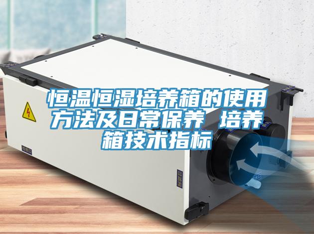 恒温恒湿培养箱的使用方法及日常保养 培养箱技术指标