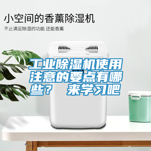 工业除湿机使用注意的要点有哪些？ 来学习吧