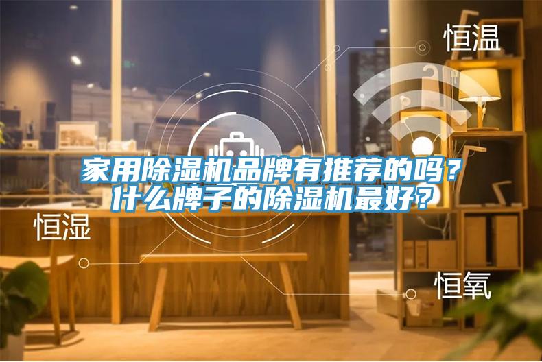 家用除湿机品牌有推荐的吗？什么牌子的除湿机最好？