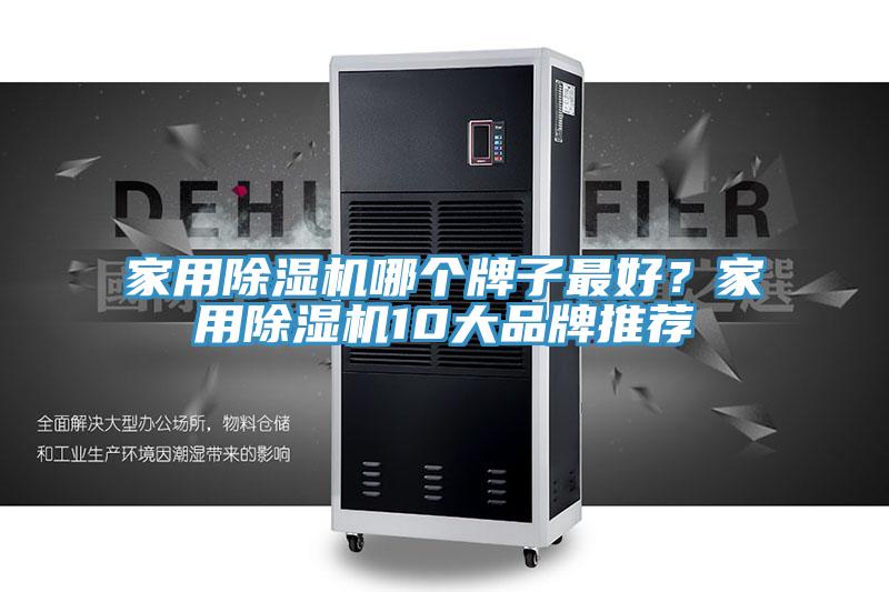 家用除湿机哪个牌子最好？家用除湿机10大品牌推荐