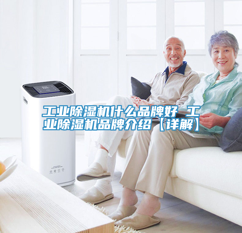 工业除湿机什么品牌好 工业除湿机品牌介绍【详解】