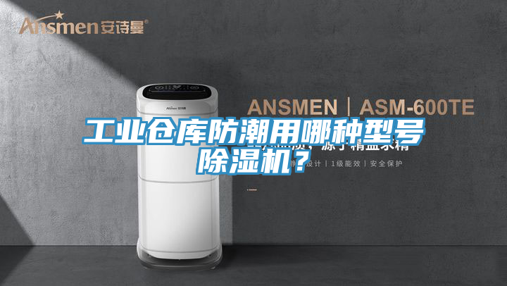工业仓库防潮用哪种型号除湿机？