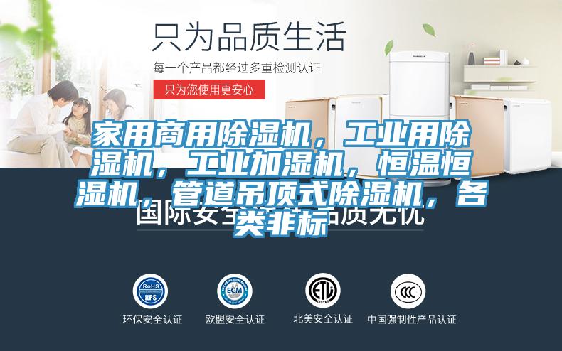 家用商用除湿机，工业用除湿机，工业加湿机，恒温恒湿机，管道吊顶式除湿机，各类非标