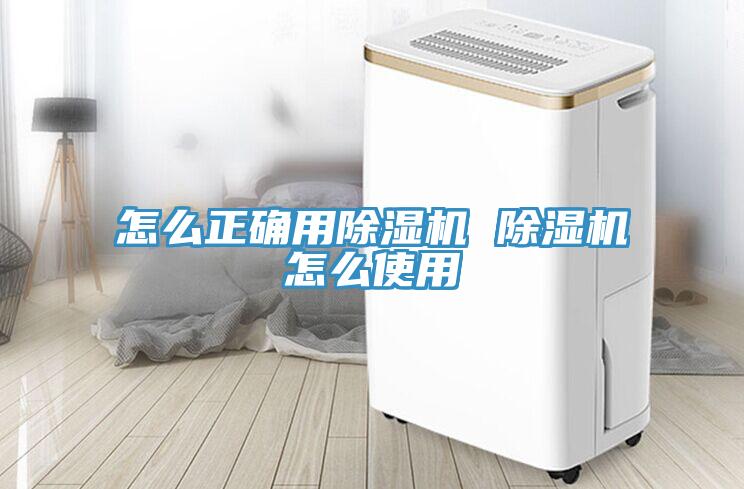 怎么正确用除湿机 除湿机怎么使用