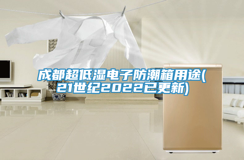 成都超低湿电子防潮箱用途(21世纪2022已更新)