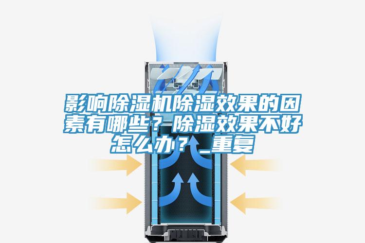 影响除湿机除湿效果的因素有哪些？除湿效果不好怎么办？_重复