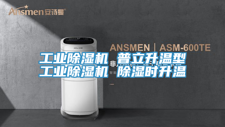工业除湿机 普立升温型工业除湿机 除湿时升温