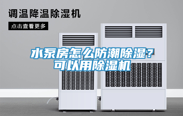 水泵房怎么防潮除湿？可以用除湿机