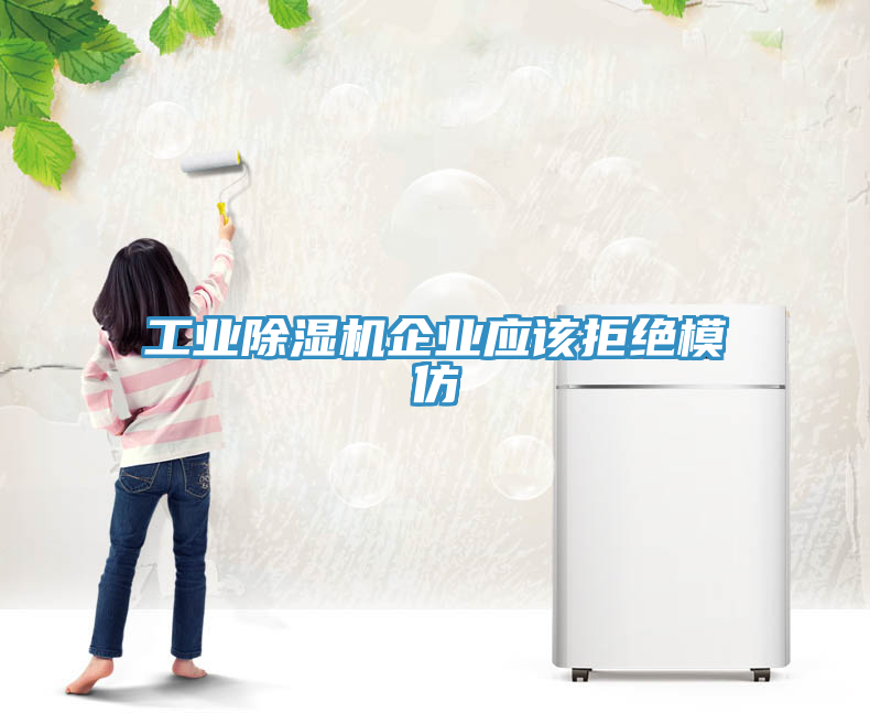 工业除湿机企业应该拒绝模仿