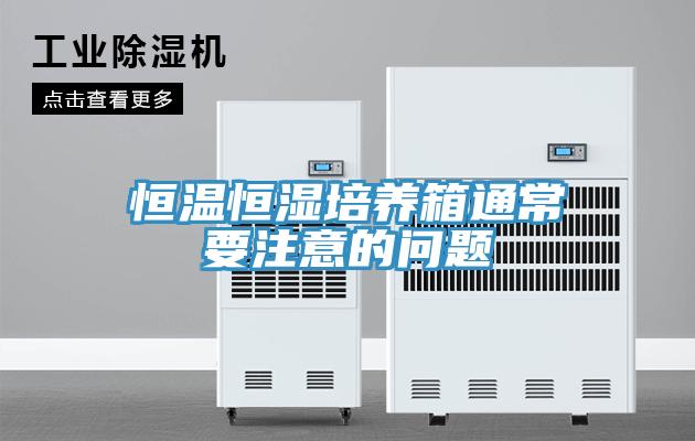 恒温恒湿培养箱通常要注意的问题