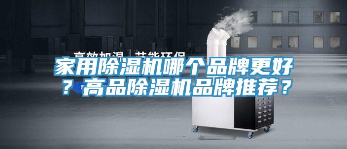 家用除湿机哪个品牌更好？高品除湿机品牌推荐？