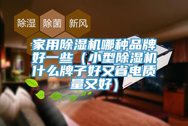 家用除湿机哪种品牌好一些（小型除湿机什么牌子好又省电质量又好）