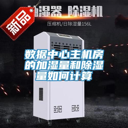 数据中心主机房的加湿量和除湿量如何计算