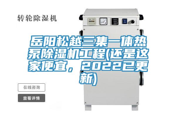 岳阳松越三集一体热泵除湿机工程(还是这家便宜，2022已更新)