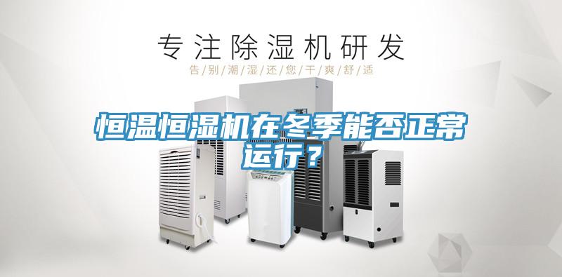 恒温恒湿机在冬季能否正常运行？