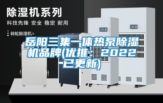 岳阳三集一体热泵除湿机品牌(优推：2022已更新)