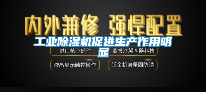 工业除湿机促进生产作用明显