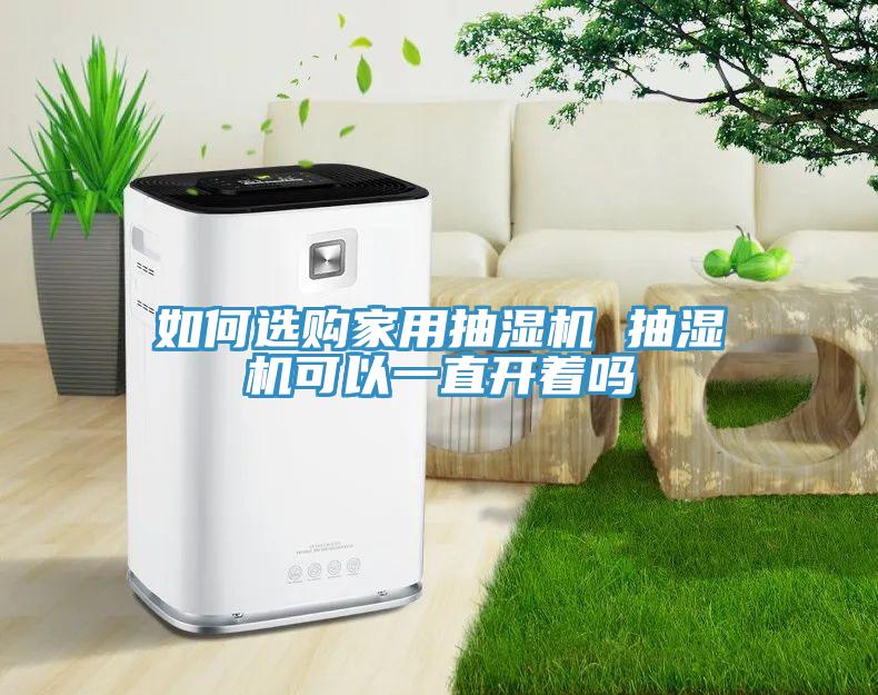 如何选购家用抽湿机 抽湿机可以一直开着吗