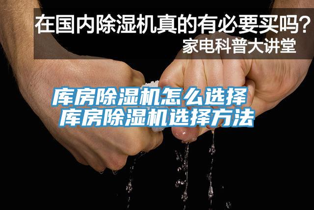 库房除湿机怎么选择 库房除湿机选择方法