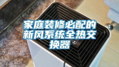家庭装修必配的新风系统全热交换器