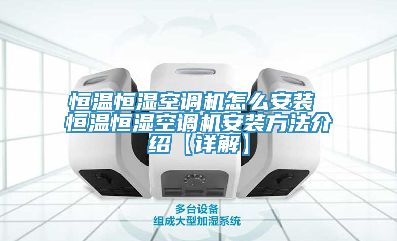 恒温恒湿空调机怎么安装 恒温恒湿空调机安装方法介绍【详解】
