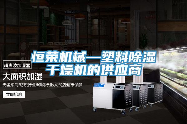 恒荣机械—塑料除湿干燥机的供应商