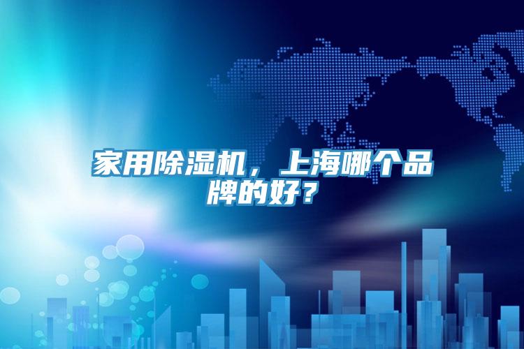 家用除湿机，上海哪个品牌的好？