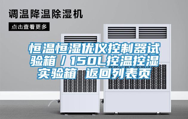 恒温恒湿优仪控制器试验箱／150L控温控湿实验箱 返回列表页