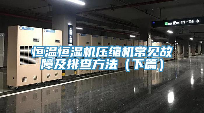 恒温恒湿机压缩机常见故障及排查方法（下篇）