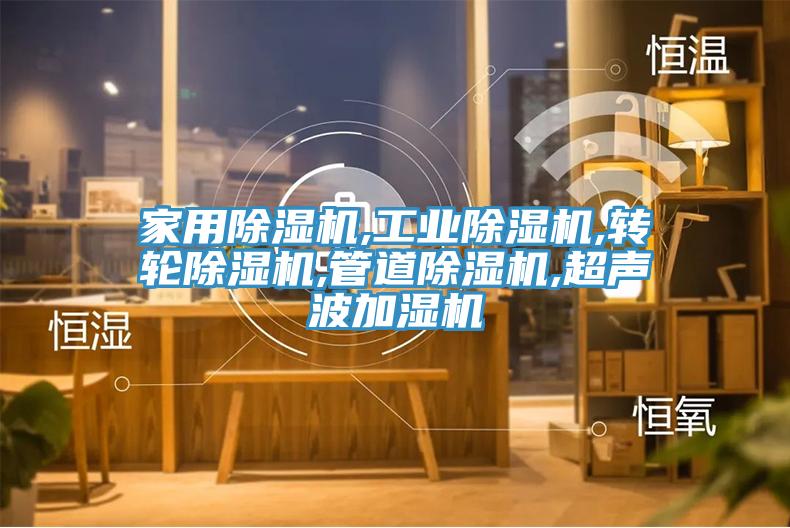 家用除湿机,工业除湿机,转轮除湿机,管道除湿机,超声波加湿机