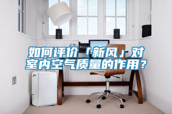 如何评价「新风」对室内空气质量的作用？
