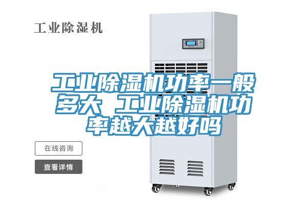 工业除湿机功率一般多大 工业除湿机功率越大越好吗